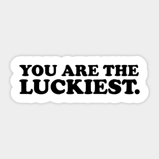 You are the luckiest- black text Sticker